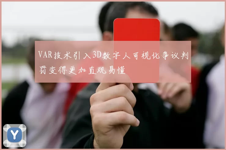 VAR技术引入3D数字人可视化争议判罚变得更加直观易懂