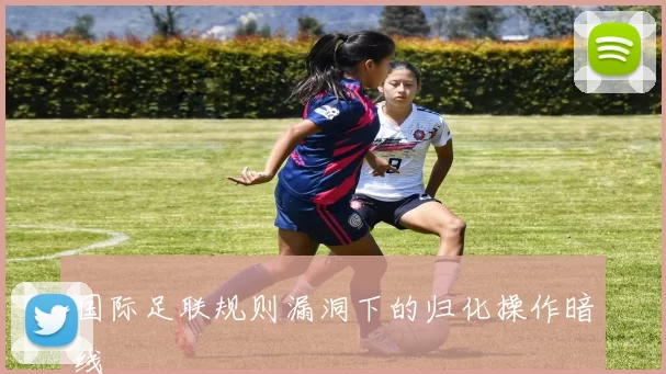 国际足联规则漏洞下的归化操作暗线