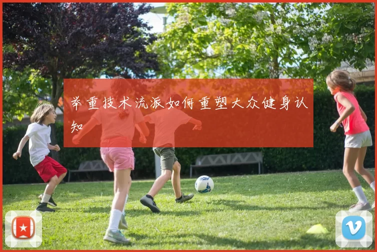 举重技术流派如何重塑大众健身认知