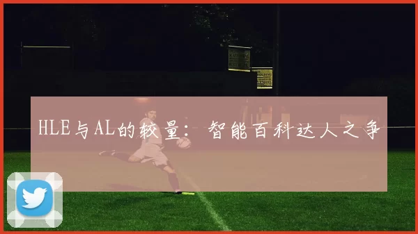 HLE与AL的较量：智能百科达人之争