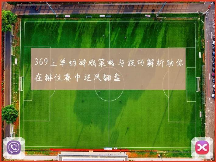 369上单的游戏策略与技巧解析助你在排位赛中逆风翻盘