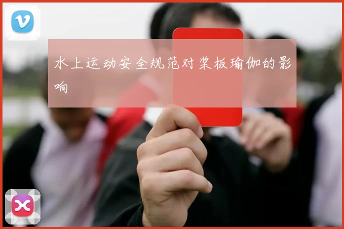 水上运动安全规范对桨板瑜伽的影响