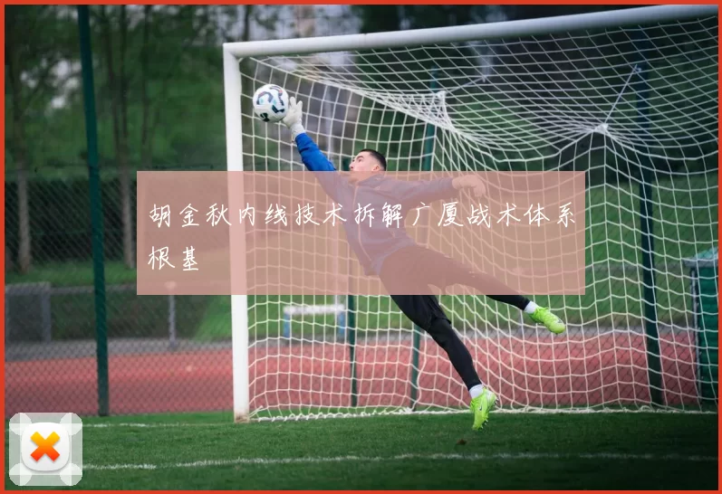 胡金秋内线技术拆解广厦战术体系根基